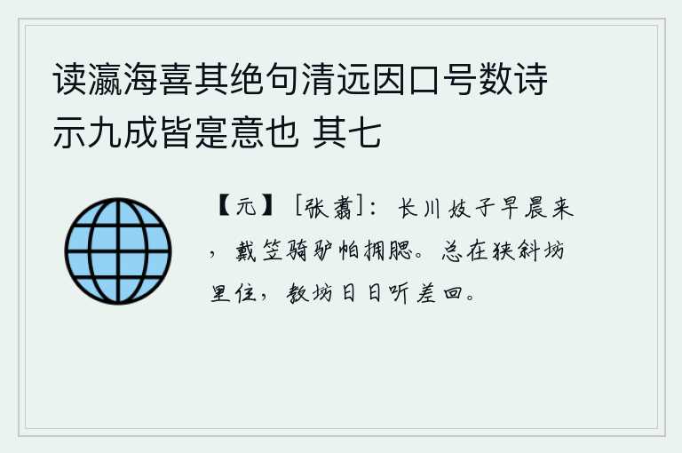 读瀛海喜其绝句清远因口号数诗示九成皆寔意也 其七，早晨,长川县的歌妓们来到这里,头戴斗笠,骑在驴背上,头上的毛巾簇拥着她的脸庞。总要住在狭窄偏僻的坊里,让坊里的差役天天听到差役回来的声音。