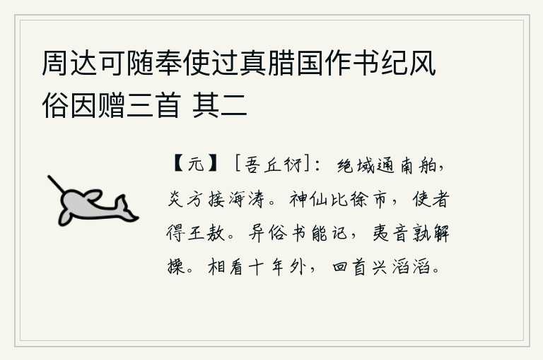 周达可随奉使过真腊国作书纪风俗因赠三首 其二，从极远的地方可以航行到南方的船只,炎热的南方和大海接连不断地涌来波涛。在徐州集市上,人们争相寻找神仙王敖。使者找到一个叫王敖的神仙。不同风俗的文字能够记住,异族