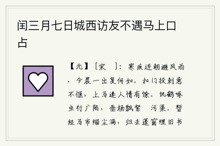 闰三月七日城西访友不遇马上口占，身染寒病,连日来躲避风雨,今天早晨出门又会怎么样呢?敲门投递名片心中不快,上马遇见知心人情意有余。饥饿的白鹤在宽阔的大道上行走,垂杨柳在污浊的水渠上飘荡着飞絮。