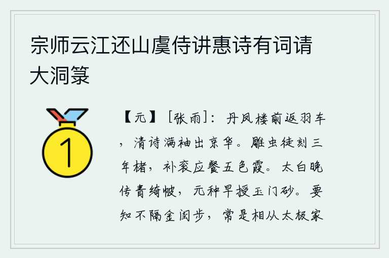 宗师云江还山虞侍讲惠诗有词请大洞箓,在丹凤楼前乘坐羽车返回京城,满袖的清雅诗句溢满了衣襟出了京城。雕虫小技只能用三年时间刻在楮树上,皇帝的衮衣应该吃五彩的霞草。太白金星晚年传位给青绮帔,元种星早年