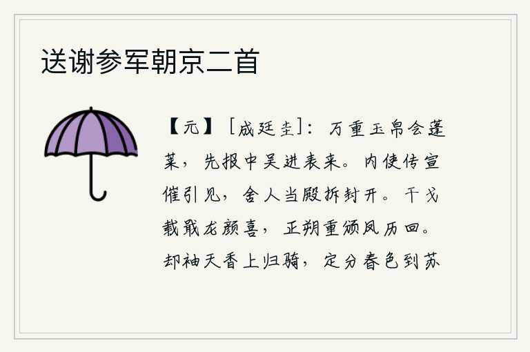 送谢参军朝京二首,带着万重玉帛去蓬莱仙山聚会,先向中吴进献表章送来了。宫中使者传达旨意催促皇上接见他,舍人在殿堂前拆开册封让皇上看。战乱已经平息,龙颜欢喜,新的历法又颁布出来了。