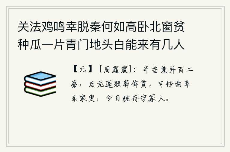 关法鸡鸣幸脱秦何如高卧北窗贫种瓜一片青门地头白能来有几人 其十一，辛苦地吞并了统一的秦国,后代没有一颗残存的枯骨来安葬和贫穷相等。可怜曲阜东边的一位老翁,到今天还留着一个守护坟墓的人。