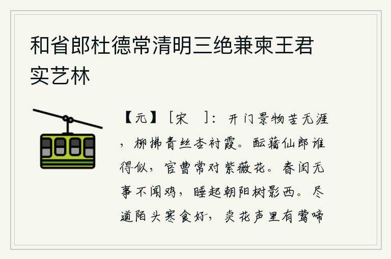 和省郎杜德常清明三绝兼柬王君实艺林，打开房门看到的景物真是无边无际,柳树轻拂着青丝,杏树衬托着晚霞。含蓄蕴藉的仙人郎君有谁能和他相像呢?我常在官署里对着紫薇花观赏。春光明媚的闺房里,没有什么事情听