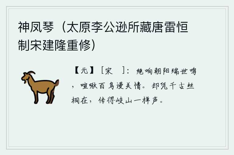 神凤琴（太原李公逊所藏唐雷恒制宋建隆重修），初升的太阳发出了绝妙的鸣叫声,百鸟在啾啾地鸣叫,这不关情理的事儿实在是太过分了。凭借着千古流传的《丝桐》乐曲,在岐山上还能听到它那悠扬的声响。
