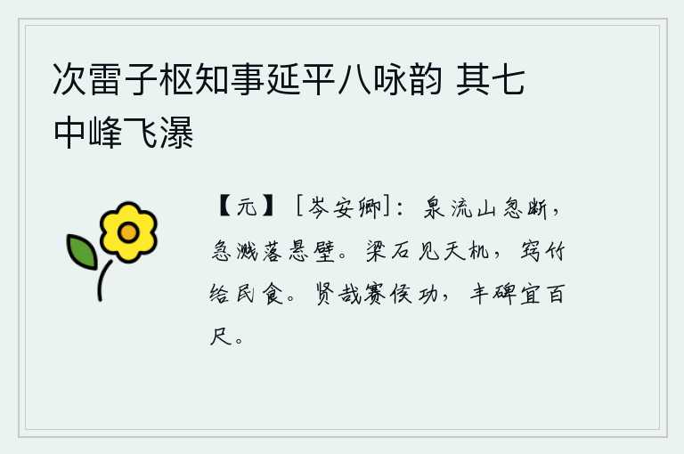 次雷子枢知事延平八咏韵 其七 中峰飞瀑，泉水缓缓流动,山峦忽然被冲断,急促的水流溅落在悬崖峭壁上。梁山上的石头可以显现上天的意旨,竹子可以用来作为百姓的衣食。赛侯的功绩多么美好,高大的石碑也应该高达百