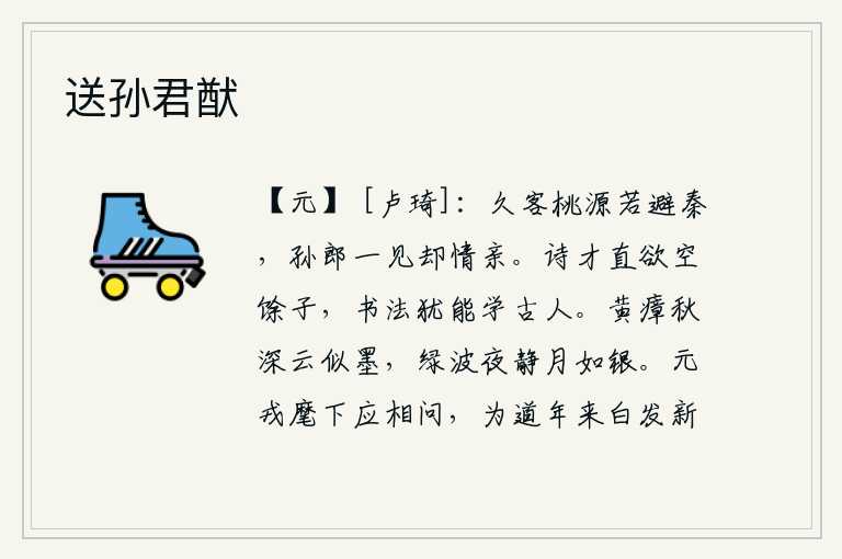 送孙君猷，久客桃源好似躲避秦朝,一见孙郎情意融洽更增添了深情。我的诗才简直要让后人遗忘,但是书法却能学得上古代的圣贤。深秋时节,黄瘴弥漫,乌云密布,就像墨汁一样;碧波荡漾