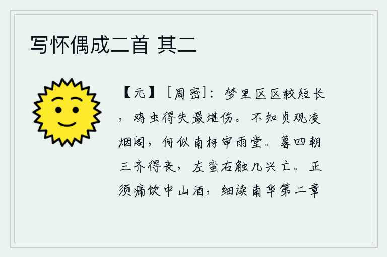 写怀偶成二首 其二，在梦中,短长相差得太小,鸡虫的得失最让人伤感。不知道贞观年间的凌烟阁,与南柯山的审雨堂相比怎么样呢?晚年四朝的齐、楚、燕三国先后灭亡了,左边的蛮夷和右边的敌人几