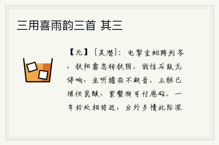 三用喜雨韵三首 其三，电光闪烁,像金蛇一样迅速地跨过山峰。秋天的太阳忽然升起,又转为秋天的阴云。不一会儿,我被石鼓的敲击声惊醒,坐下来听那屋檐下的花发出不停的声响。玉秫鱼已经可以用来