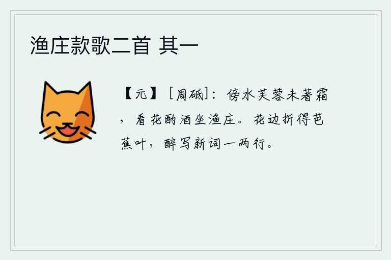 渔庄款歌二首 其一，靠近水边的荷花还未受过严霜,我坐在渔家酒馆里看花喝酒。在花丛边摘下一两片芭蕉叶,喝醉了酒写下一两行新词。