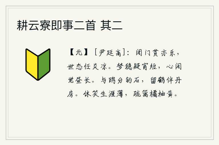 耕云寮即事二首 其二，闭门不出,即使贫穷也心甘情愿,任凭世态炎凉与否。做梦安稳我怀疑夜晚时间短,心神清闲我觉得白天时间长。与鸥鸟分手一起在岩石上垂钓,留下仙鹤陪伴着我的丹青房舍。不要