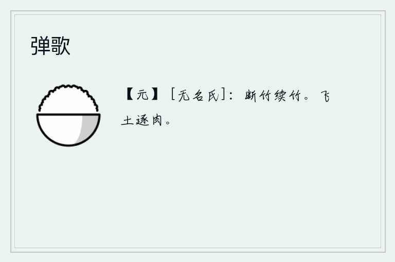 弹歌，砍断了的竹子,又接续好了的竹子。《飞土卦》的卦象是坎下离上,为的是追逐肉食之物。