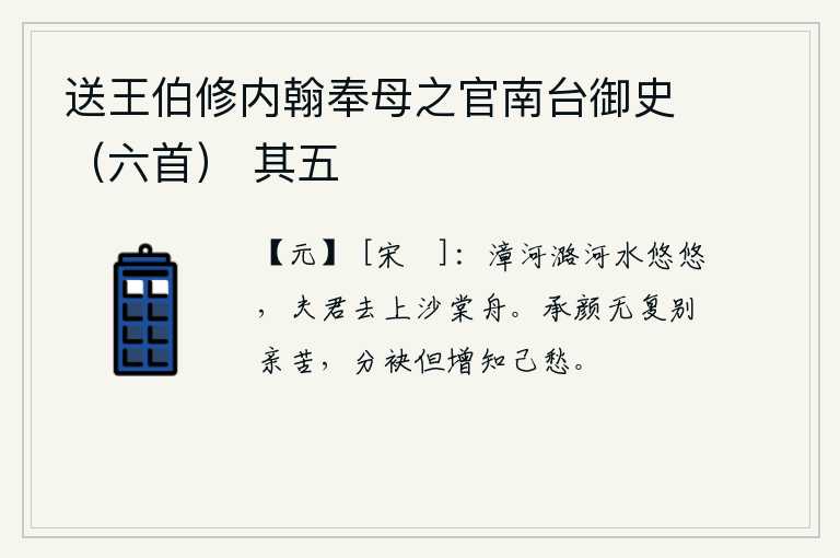 送王伯修内翰奉母之官南台御史（六首） 其五，漳河、潞河的水流悠悠不息,你快点乘上那坐着沙棠花纹的小船吧。承颜再也没有离别双亲的痛苦了,分手只会增加知心朋友的忧愁。