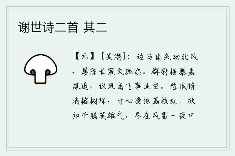 谢世诗二首 其二，边塞的战马从南方赶来,迎着凛冽的北风嘶鸣。我屡次陈述自己的长策,表明我的一片忠心。一群豺狼横行霸道,美好的谋划遭受阻遏;凤凰高飞,事业就这样空虚。愁恨悄悄地消散