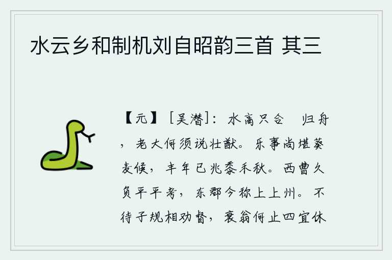 水云乡和制机刘自昭韵三首 其三，水势高涨只应该划着小船回去,年纪大了何必再说什么宏伟的计谋。欢乐的事情还可以等到秋天的葵麦成熟的时候,丰收的年景已经预示着谷物和庄稼将要成熟了。西曹长久地辜负了