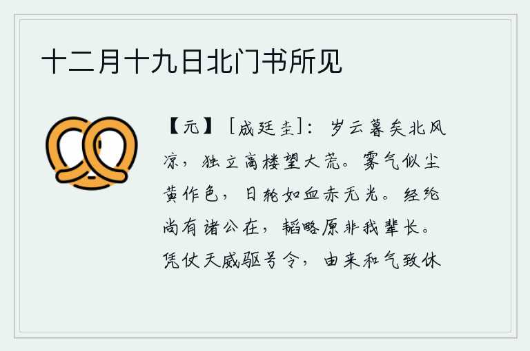 十二月十九日北门书所见，一年将尽,北风凛冽,天气变得寒冷。我独自登上高楼,眺望遥远的荒野。雾气像尘土那样浑浊而变黄,太阳的轮廓像血一样赤红而没有光亮。处理国家大事的还有各位大臣存在,他