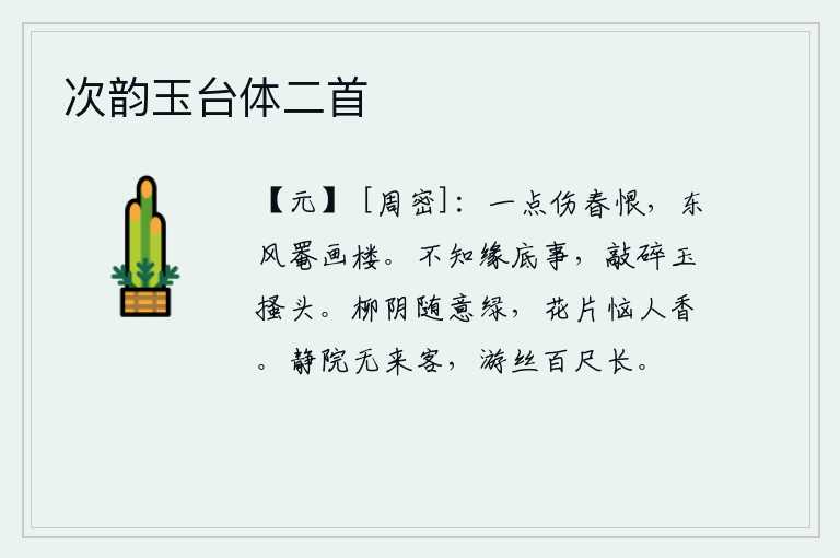 次韵玉台体二首,有一点伤春的愁恨,是东风把画楼吹得明净无尘。不知是什么缘故,敲碎了玉簪上的搔头。柳树的树阴随意地变绿,花片惹人恼恨却散发着阵阵清香。幽静的庭院里没有来访的客人,
