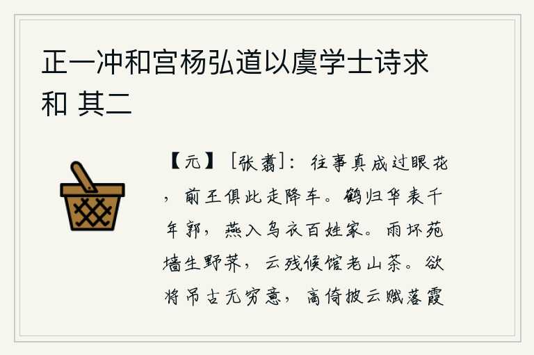 正一冲和宫杨弘道以虞学士诗求和 其二，往事简直是过眼烟云,前代的帝王都乘着车子逃亡到这儿。白鹤飞回华表古老的城郭,燕子飞进乌衣百姓的家中。雨水冲坏了皇家园林的围墙,长满了野荠菜;云层遮住了驿馆,山茶