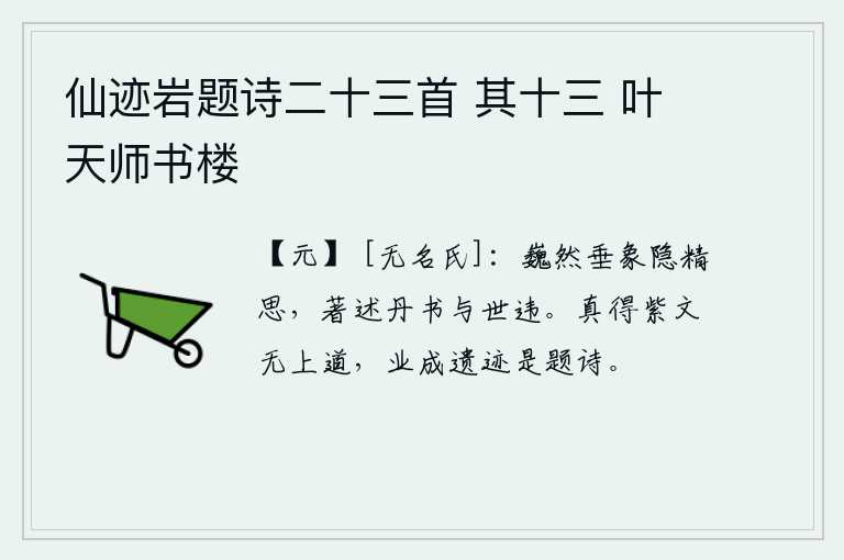 仙迹岩题诗二十三首 其十三 叶天师书楼，高尚的品格隐藏着深刻的思想感情,著述的《丹书》与世隔绝不来。真正做到了《紫微子》这篇文章是没有什么上等的道术的,事业成功后留下的遗迹就是题诗。