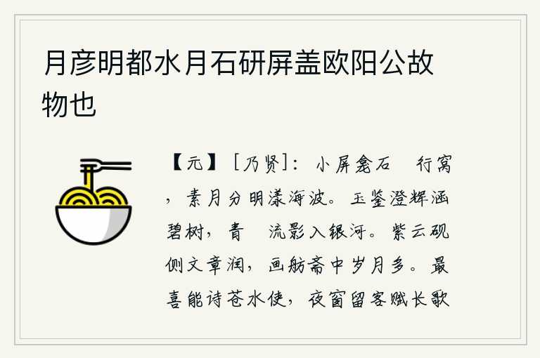 月彦明都水月石研屏盖欧阳公故物也，用石头做成小屏风,把我的行窝安放在上面。皎洁的月光照着海中的波澜,好像在分明地荡漾着一样。明亮如玉的镜子照耀着碧绿的树木,青蘋色的影子流入了银河。紫云砚旁的墨汁