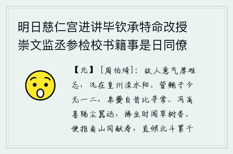 明日慈仁宫进讲毕钦承特命改授崇文监丞参检校书籍事是日同僚邀复游西山举酒为寿赋二首简谢雅意 其二，老朋友的友情和豪情壮志是永远难以忘怀的,何况现在身在汴京城南滦水之阳。像管仲、鲍叔那样的贤人至今已经没有一两个了,皋陶、夔等人从古到今都与他们相比较为平常人。冯