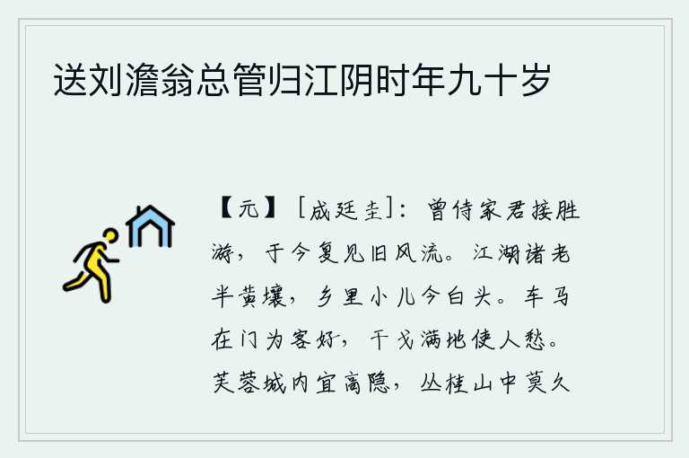 送刘澹翁总管归江阴时年九十岁，我曾经陪伴过你一同去游览胜景,如今又重见昔日的豪情壮志。漂泊江湖的年老者大多已化为灰土,家乡的小孩如今也都已经白了头。门前有车马欢迎客人,可惜战场上已经布满了战