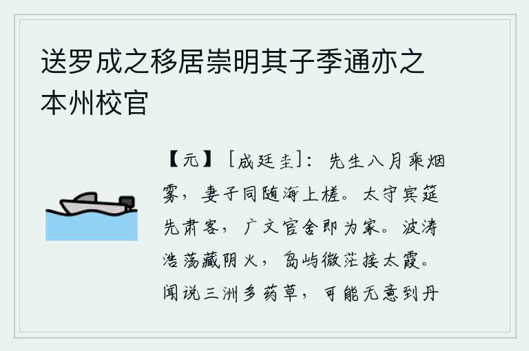 送罗成之移居崇明其子季通亦之本州校官，你八月乘船在烟雾迷茫中远行,妻子儿女一起乘坐着木筏在海上泛舟。太守设宴款待宾客,首先要严肃招待客人;广文县令的官舍就是他的家。波涛浩瀚,隐藏在阴火之中;微茫的岛