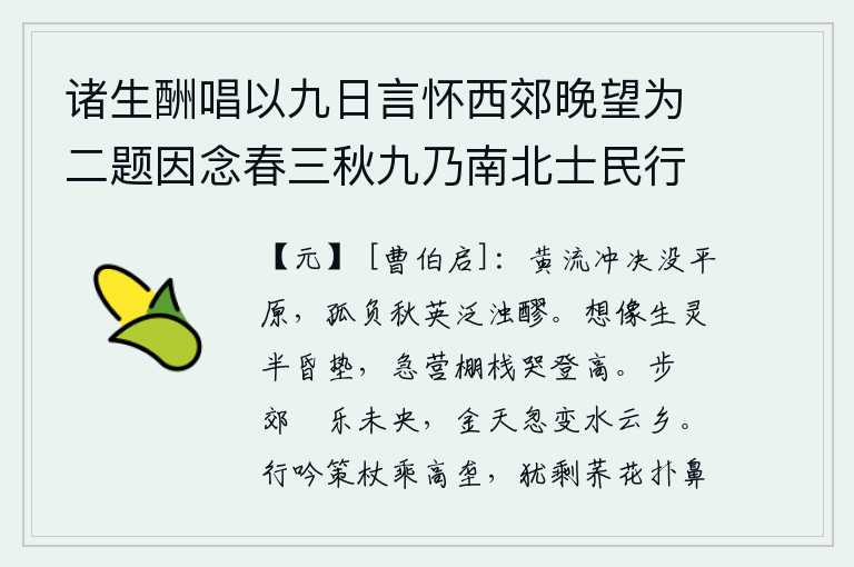 诸生酬唱以九日言怀西郊晚望为二题因念春三秋九乃南北士民行乐之时重阳迫近河决虞城乡邑三面皆被其害别墅数间亦在洪浸吾今而后知乐人之乐者忧在其中矣冥冥造物岂易量哉二绝发诸君一粲 九日言怀