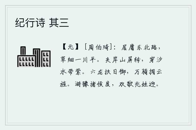纪行诗 其三，沿着居庸关往东北的路走,只见草木茂密,一条小河水势平缓。两岸的山峦像屏风般回旋,穿过沙滩水流曲折萦绕。六条神龙扶着太阳驾御战车,万名骑兵手持旌旗高扬四方。周游列