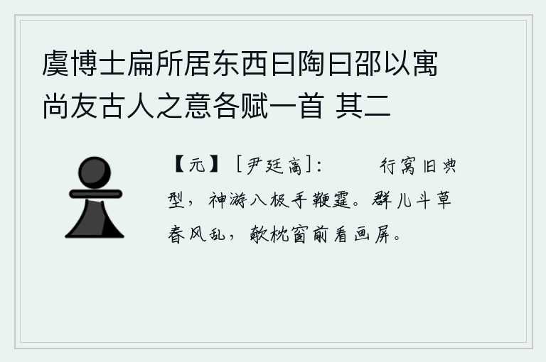 虞博士扁所居东西曰陶曰邵以寓尚友古人之意各赋一首 其二，在行窝里模仿着过去的典型人物,神游八极时手持鞭子像雷霆一样迅猛。一群小孩子在春风中争抢草料,我斜靠在枕头上看着窗外的画屏。