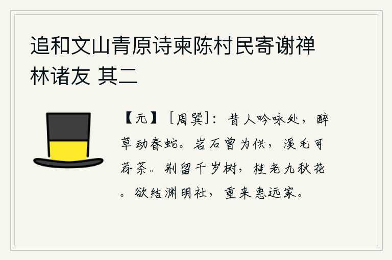 追和文山青原诗柬陈村民寄谢禅林诸友 其二，古人吟咏诗篇之处,有醉草惊动春蛇的形象。岩石上曾经有过供品,溪水上的毛可以用来作茶。荆条可以长成千年的树木,桂花到了九秋也会凋谢。我将要结交渊明的宗庙社稷,再次