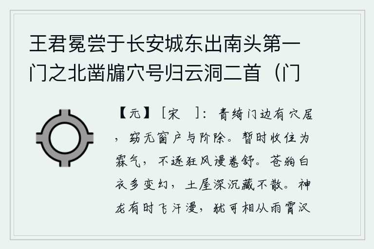 王君冕尝于长安城东出南头第一门之北凿牖穴号归云洞二首（门即青门庙记又名青绮门），装饰华丽的门边有个隐者居住,幽静得没有窗户和台阶相隔很远。雨水暂时收敛下来,化为大雨的云气,它不追逐狂风,胡乱地卷起和舒展。黑色的狗和白色的衣服在变化多端,居住