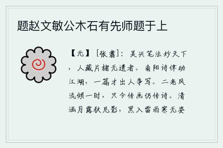 题赵文敏公木石有先师题于上，吴兴王的笔法是天下最精妙的,人们把他的一封信都收藏起来没有一个漏掉。南阳王司马相如的诗词感染江湖之人,每一首诗都出类拔萃,让大家争相抄写。二老的风流倜傥使一时之