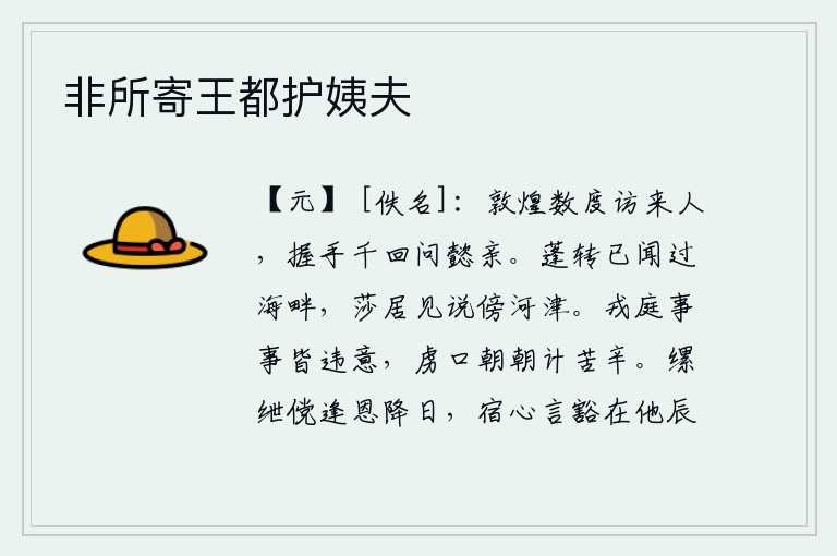 非所寄王都护姨夫，我曾几次到敦煌去拜访贵族来客,多次握手慰问贵族的双亲。蓬莱仙岛的传说已经传到海边,莎草丛生的村落听说傍靠着河流渡口。在战场上做任何事情都违背了我的心意,敌人每天