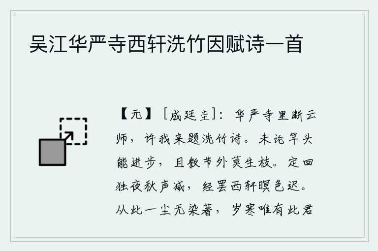 吴江华严寺西轩洗竹因赋诗一首,华严寺里的断云师,答应让我来题写《洗竹诗》。不论是竿头能不能长出新枝,姑且教它在节气之外不要再长出新枝。深夜独自思念远方的亲人,秋声渐渐淡去。夜已深了,在西窗下
