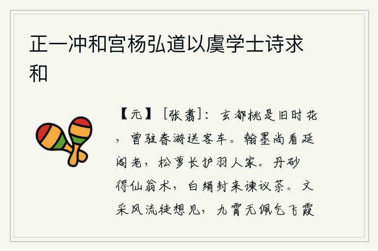 正一冲和宫杨弘道以虞学士诗求和，玄都宫中的桃花是往日盛开的鲜花,它曾经停留在春天游玩时送行人的车上。翰墨之士尚且看延阁年老,松萝丛生长在护羽人家。用丹砂鍊成仙翁的法術,用白色的絲綢封好來稟告陛