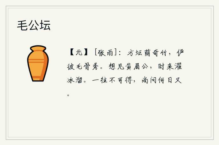 毛公坛,方坛的树荫遮盖着奇异的竹子,那竹子真像美人的毛骨那样秀美。我真想见黄眉公,不时地来这里洗涤冰清玉洁的水池。一去不复返是不可能的,还问什么时候才能再来呢?