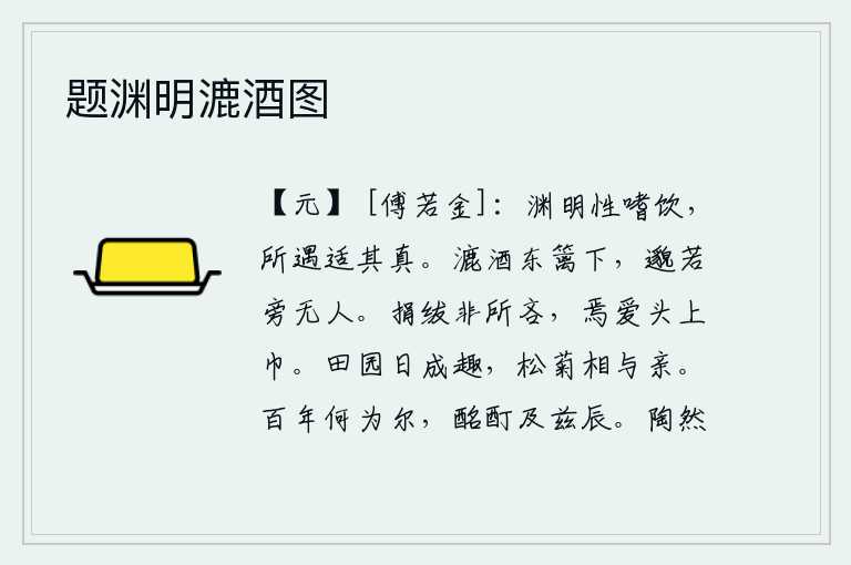 题渊明漉酒图，陶渊明生性喜欢喝酒,遇到的人都觉得他很合自己心意的。在东边的篱笆下滤酒,远远地好像旁边没有人。不吝啬丢弃丝绸,哪里还吝惜头上戴的头巾呢?田园里的生活一天比一天兴