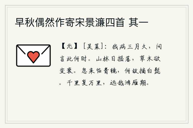 早秋偶然作寄宋景濂四首 其一，我患病已经三个多月了,有人问我现在是什么时节?山林中的太阳在慢慢地落下,草木也快要凋谢了。忽然来到镜子前,为什么要摘下白胡子呢?一千里又一万里,鸿雁的归期真遥远