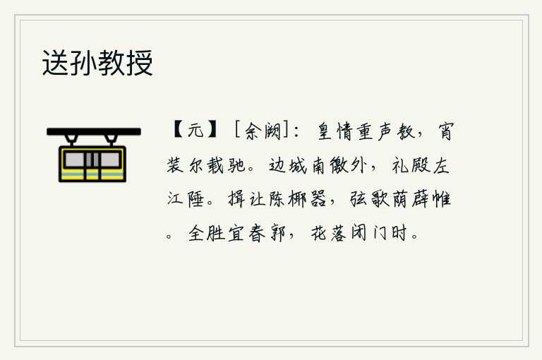 送孙教授，皇帝的心情重视声威教化,夜晚你整装待发赶车驰骋。边城在南面边境之外,礼乐宫殿建在江流两岸。作揖辞让,陈列着盛有椰子做的酒器;弹琴唱歌,遮盖着薜荔花的帷幕。最胜过