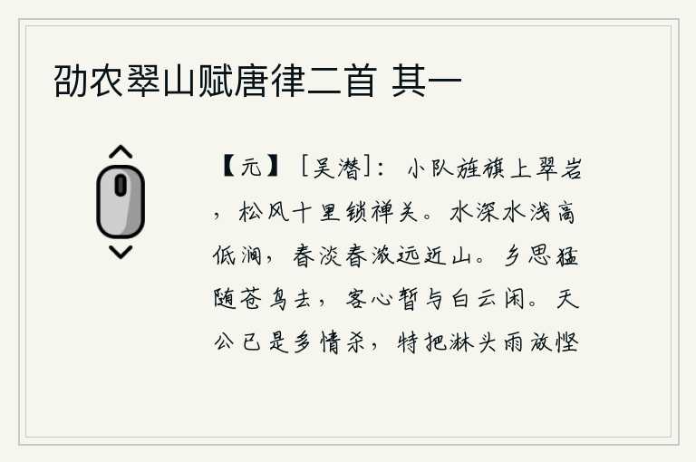 劭农翠山赋唐律二首 其一，一支小部队手持旌旗登上了翠绿的山岩,松林中吹来阵阵松涛,把禅关锁闭了。水深水浅,山涧高低错落,春色淡淡,远近的群山一片迷蒙。思乡之情急切地随着苍鸟飞去,客居他乡