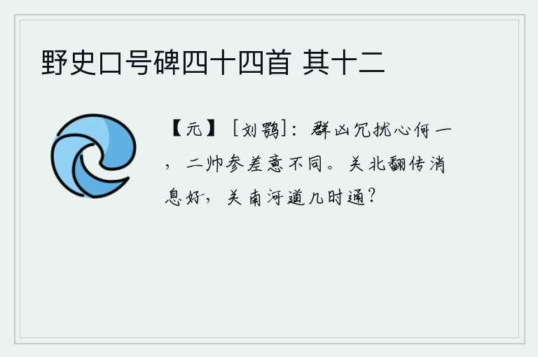 野史口号碑四十四首 其十二，各路凶徒和骚扰百姓的心思究竟是一致的呢?两位主帅意见不一,心意却很不相同。函谷关以北的地区传来捷报,但函谷关以南的河道什么时候才能畅通呢?