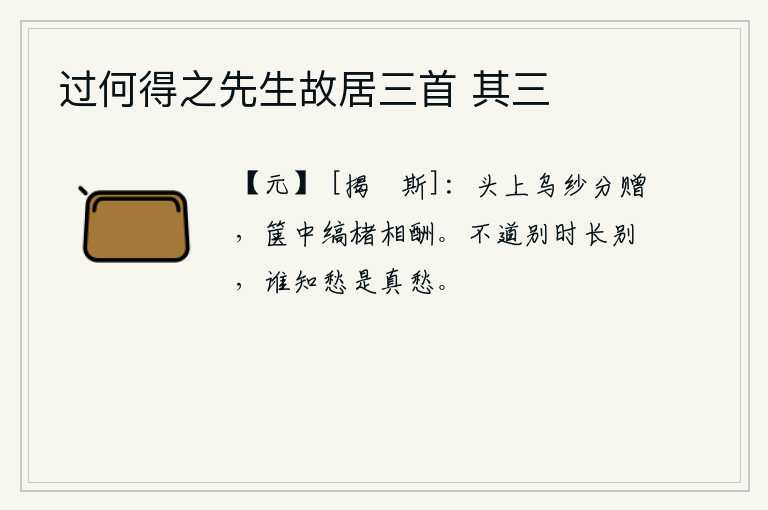 过何得之先生故居三首 其三，头上戴的乌纱帽分别赠送给你,箱子里装的白色纸张互相酬谢。不说离别的时候是长久的离别,谁知道忧愁才是真正的忧愁。