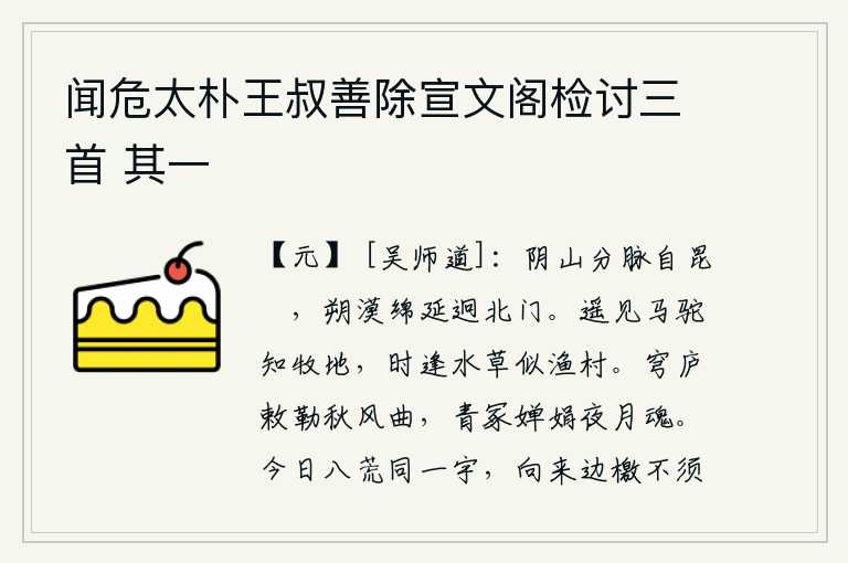 闻危太朴王叔善除宣文阁检讨三首 其一，阴山的分支从昆仑山开始延伸,北面的沙漠绵延不断远隔着北门。远远地看见马和骆驼就知道是放牧的地方,不时地遇到水草就好像渔人居住的村庄。在秋风中吹奏起《敕勒》的曲子