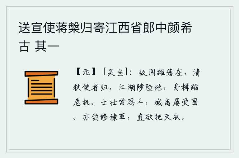 送宣使蒋槃归寄江西省郎中颜希古 其一，故国的栋梁之材依然存在,秋高气爽之际使者又一次回到朝廷。在江湖上跋涉,总是要经过危险的地方;乘船航行,总是要面临危险的境地。战士们勇猛强壮,常常想着与敌人决一死