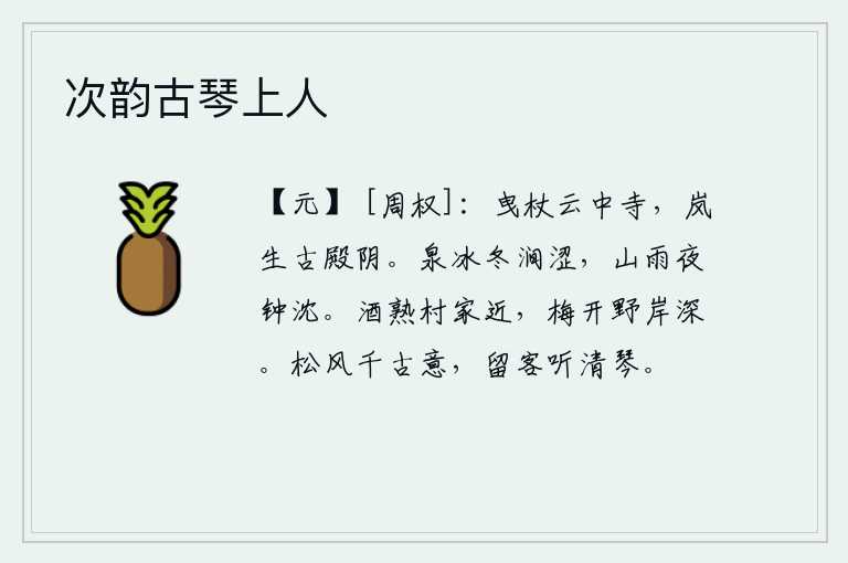 次韵古琴上人，拄着手杖来到云中寺,只见山岚弥漫在古殿的阴凉处。冬天的泉水结冰,山涧的水流涩滞不畅;山雨连绵,夜晚钟声沉落在山谷中。酒喝熟了,离家很近;野外的河岸边,梅子已经开