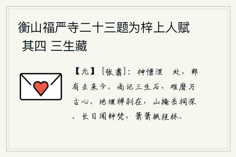 衡山福严寺二十三题为梓上人赋 其四 三生藏,神僧已经涅槃了,哪里还有去和今呢?即使能牢牢记住三生不死石,也难以磨灭千秋万代的忠心。地底下埋着的佛塔仍然存在,山峰把寺庙掩盖得更加幽深。整日里都能听到钟声和梵