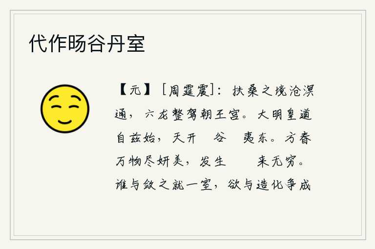 代作旸谷丹室,扶桑山的边界与沧海相通,天上的六龙整齐地驾着车子朝拜君王的宫殿。大明的帝王之道就从这里开始,上天开辟了晴朗的山谷,使东方各族都向东迁徙。春暖花开之际,万物都呈现