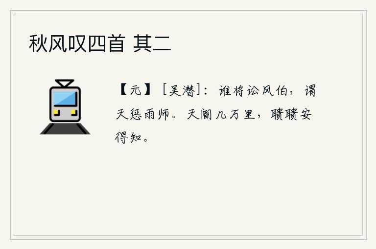 秋风叹四首 其二，谁将控告掌管风雨的官员,说老天要惩罚下雨的主管官。守门人远在几万里之外,声色俱厉怎么能够知道呢?