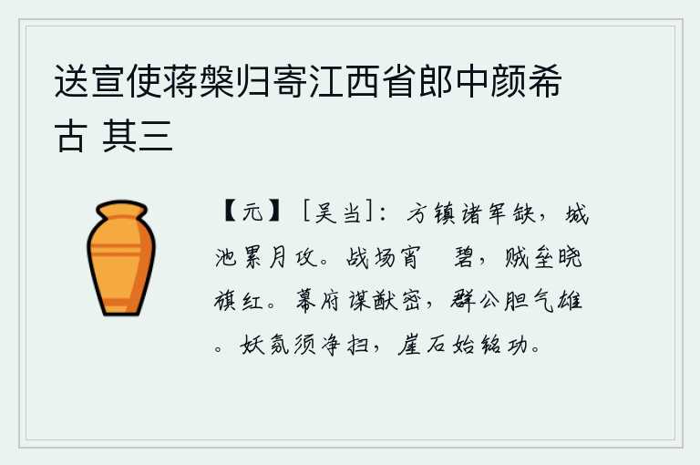 送宣使蒋槃归寄江西省郎中颜希古 其三，各路镇守一方的军队缺少兵力,城池几个月都得被围攻。夜晚的战场上磷火闪烁着碧绿的光芒,黎明时分敌人的营垒上红旗飘扬。幕府的谋划缜密,各位大臣胆量气概雄壮。妖魔般的