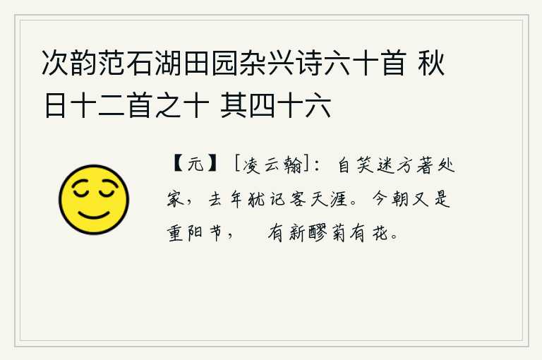 次韵范石湖田园杂兴诗六十首 秋日十二首之十 其四十六，可笑自己已经迷失了方向,不知身在何方;去年还记得你客居他乡,漂泊天涯。今天又是重阳佳节,酒瓮里盛满了新酿的美酒,菊花上也开满了鲜花。